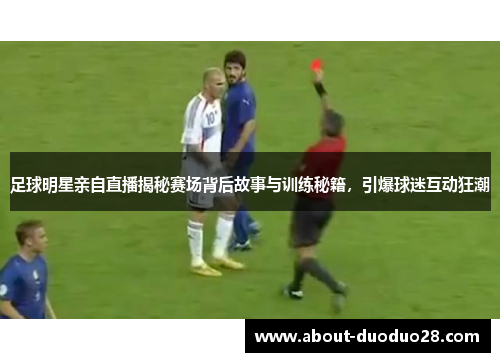 足球明星亲自直播揭秘赛场背后故事与训练秘籍，引爆球迷互动狂潮